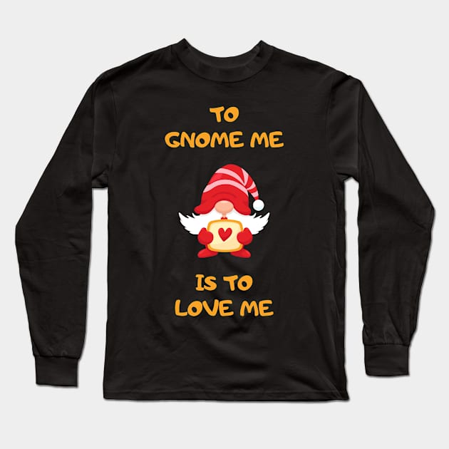 To Gnome Me Is To Love Me Long Sleeve T-Shirt by Rusty-Gate98